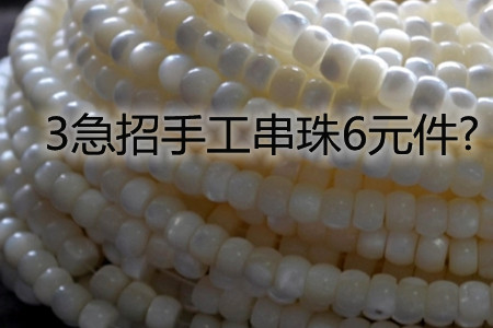 3急招手工串珠6元件(客哥告诉你手工串珠6元一件是否靠谱)