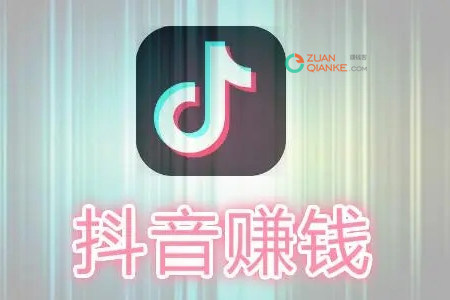 抖音怎么赚钱？分享几个新手抖音赚钱方法